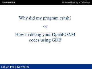 Why did my program crash? or How to debug your OpenFOAM codes using GDB