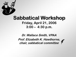 Sabbatical Workshop Friday, April 21, 2006 3:00 – 4:30 p.m.
