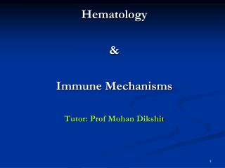 Hematology &amp; Immune Mechanisms Tutor: Prof Mohan Dikshit