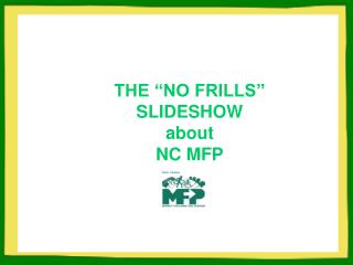 THE “NO FRILLS” SLIDESHOW about NC MFP