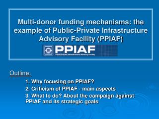 Outline: 1. Why focusing on PPIAF? 	2. Criticism of PPIAF - main aspects