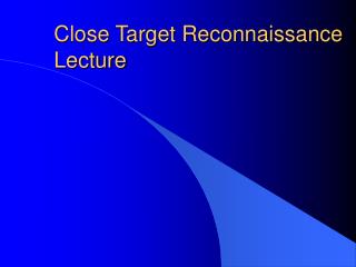 Close Target Reconnaissance Lecture