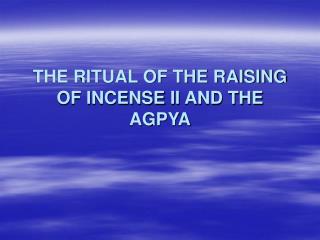 THE RITUAL OF THE RAISING OF INCENSE II AND THE AGPYA