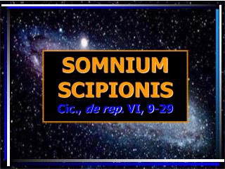 SOMNIUM SCIPIONIS Cic., de rep . VI, 9-29