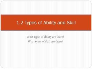 1.2 Types of Ability and Skill