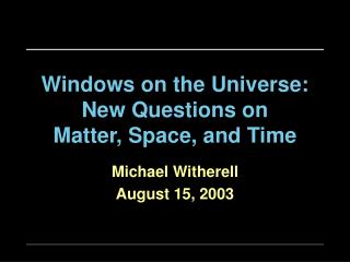 Windows on the Universe: New Questions on Matter, Space, and Time