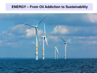 ENERGY – From Oil Addiction to Sustainability