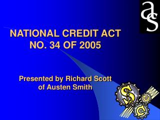 NATIONAL CREDIT ACT NO. 34 OF 2005 Presented by Richard Scott of Austen Smith