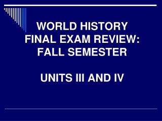 WORLD HISTORY FINAL EXAM REVIEW: FALL SEMESTER UNITS III AND IV