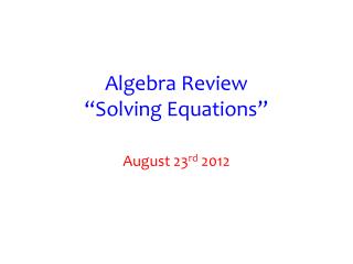 Algebra Review “Solving Equations”