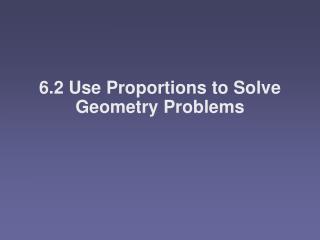 6.2 Use Proportions to Solve Geometry Problems