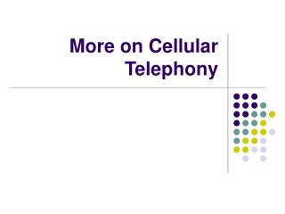 More on Cellular Telephony