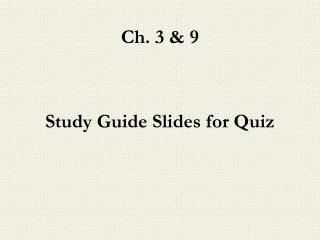 Ch. 3 &amp; 9 Study Guide Slides for Quiz
