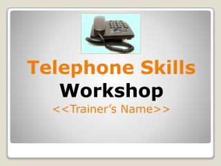 Telephone Skills Workshop &lt;&lt; Trainer’s Name&gt;&gt;