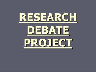 RESEARCH DEBATE PROJECT