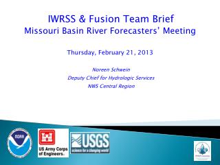 IWRSS &amp; Fusion Team Brief Missouri Basin River Forecasters’ Meeting Thursday , February 21, 2013