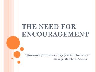 THE NEED FOR ENCOURAGEMENT