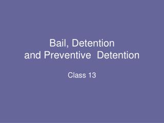 Bail, Detention and Preventive Detention