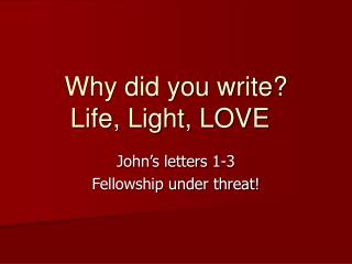Why did you write? Life, Light, LOVE