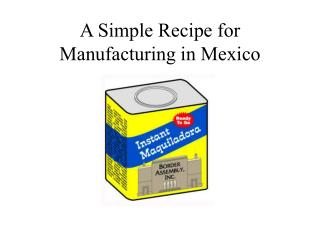 A Simple Recipe for Manufacturing in Mexico