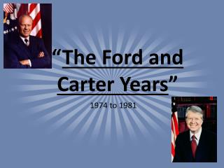 “ The Ford and Carter Years ”