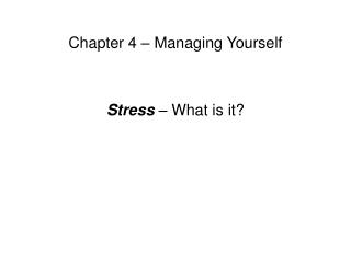Chapter 4 – Managing Yourself Stress – What is it?