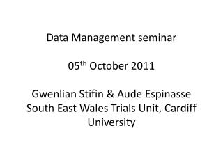 Data Management seminar 05 th October 2011 Gwenlian Stifin &amp; Aude Espinasse