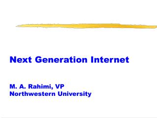 Next Generation Internet M. A. Rahimi, VP Northwestern University