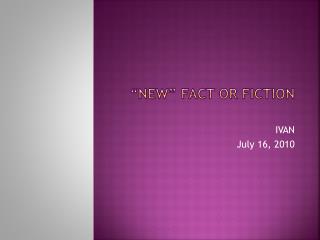 “New” Fact or Fiction