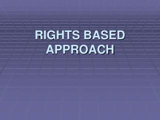 RIGHTS BASED APPROACH