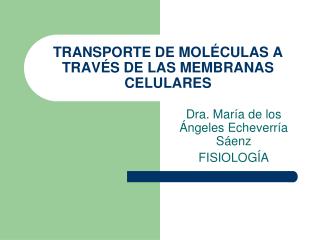 TRANSPORTE DE MOLÉCULAS A TRAVÉS DE LAS MEMBRANAS CELULARES