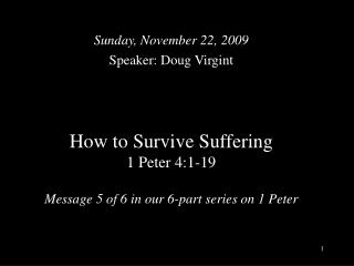 How to Survive Suffering 1 Peter 4:1-19 Message 5 of 6 in our 6-part series on 1 Peter