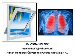 Dr. OSMAN ELBEK (osmanelbek@yahoo) Adnan Menderes Üniversitesi Göğüs Hastalıkları AD