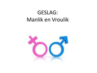 GESLAG: Manlik en Vroulik