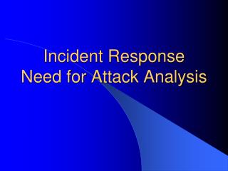Incident Response Need for Attack Analysis