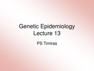 Genetic Epidemiology Lecture 13