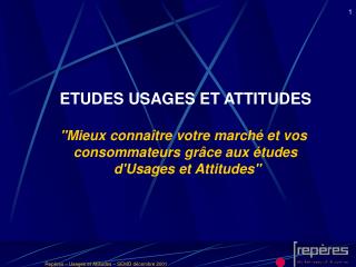 ETUDES USAGES ET ATTITUDES &quot;Mieux connaître votre marché et vos consommateurs grâce aux études