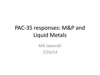 PAC-35 responses: M&amp;P and Liquid Metals