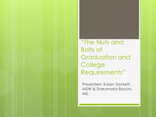 “The Nuts and Bolts of Graduation and College Requirements ”