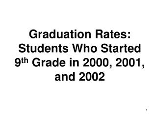 Graduation Rates: Students Who Started 9 th Grade in 2000, 2001, and 2002