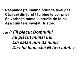 Cor : /: Fii plăcut Domnului Fii plăcut numai Lui Lui satan nu-i da nimic