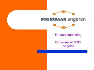 5 e Jaarvergadering 27 november 2012 	 Angeren