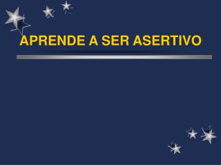 APRENDE A SER ASERTIVO