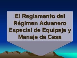 El Reglamento del Régimen Aduanero Especial de Equipaje y Menaje de Casa