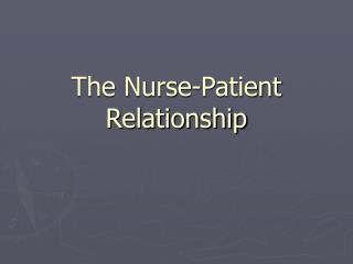 The Nurse-Patient Relationship