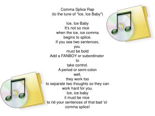 Comma Splice Rap (to the tune of &quot;Ice, Ice Baby&quot;) Ice, Ice Baby It's not so nice