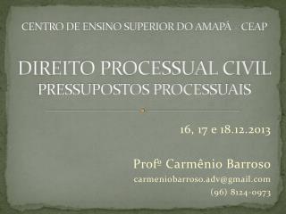 CENTRO DE ENSINO SUPERIOR DO AMAPÁ – CEAP DIREITO PROCESSUAL CIVIL PRESSUPOSTOS PROCESSUAIS