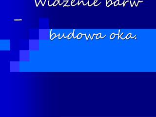 Widzenie barw – budowa oka.