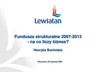 Fundusze strukturalne 2007-2013 - na co liczy biznes? Henryka Bochniarz