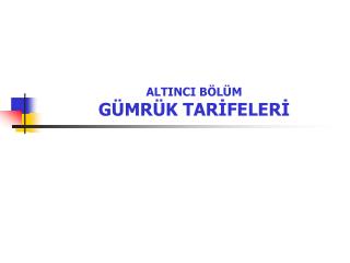 ALTINCI BÖLÜM GÜMRÜK TARİFELERİ